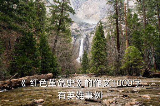 《 红色革命史》的作文1000字,有英雄事例