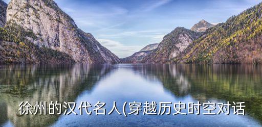  徐州的汉代名人(穿越历史时空对话