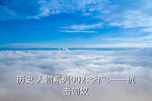 历史 人物系列002:李广:——抗击匈奴