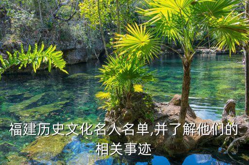 福建历史文化名人名单,并了解他们的相关事迹