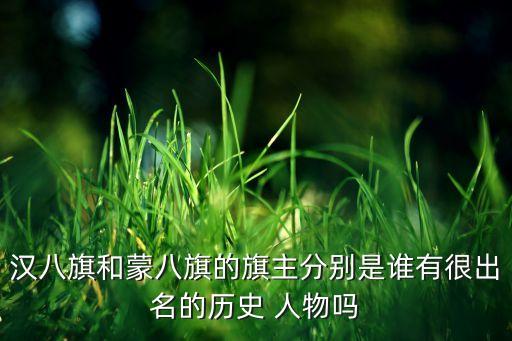 汉八旗和蒙八旗的旗主分别是谁有很出名的历史 人物吗