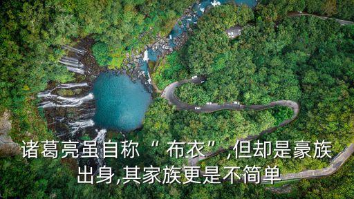 诸葛亮虽自称“ 布衣”,但却是豪族 出身,其家族更是不简单