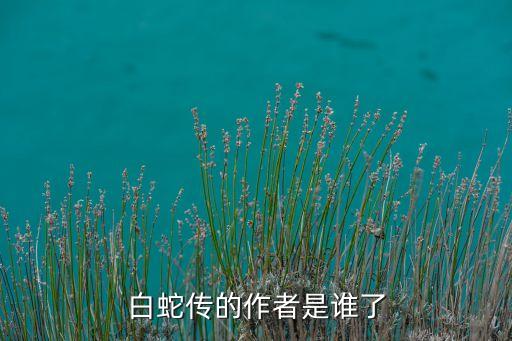 白蛇传的作者是谁了