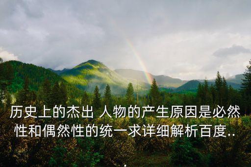 历史上的杰出 人物的产生原因是必然性和偶然性的统一求详细解析百度...
