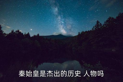秦始皇是杰出的历史 人物吗